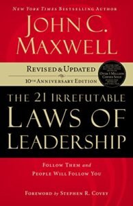 The 21 Irrefutable Laws of Leadership: Follow Them and People Will Follow You